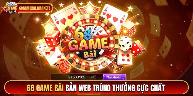 68 Game Bài Bản Web - Chơi Game Trúng Thưởng Cực Xôm, Cực Đã