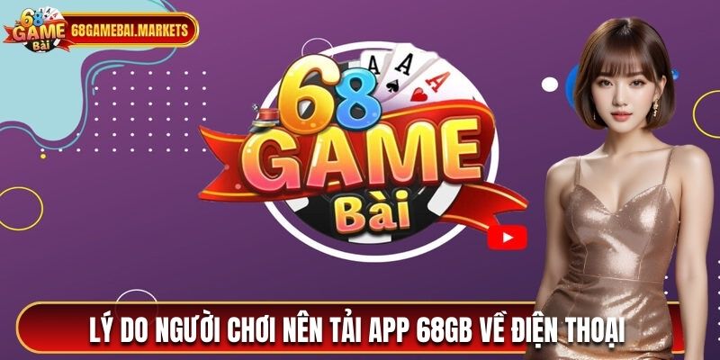 Lý do người chơi nên tải app 68 game bài về điện thoại