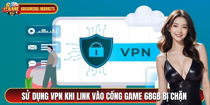 Sử dụng VPN khi link vào đăng nhập 68 game bài bị chặn