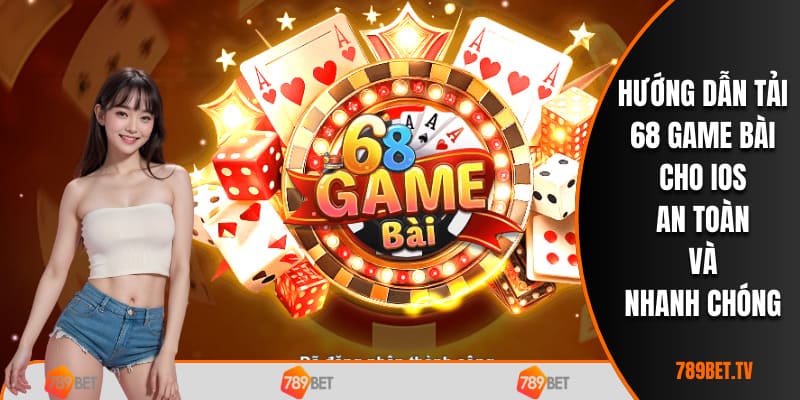 Tải 68 Game Bài Cho IOS An Toàn, Nhanh Chóng & Dễ Dàng